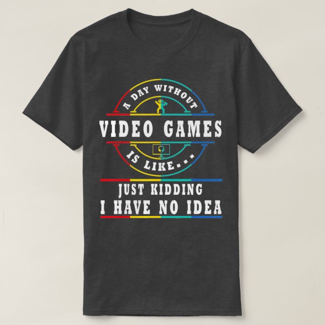 CAMISETA A DAY WITHOUT VIDEO GAMES IS LIKE  (Diseño del anverso)