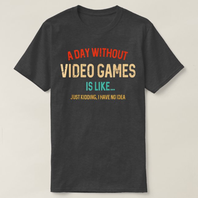 Camiseta A Day Without Video Games Is Like Funny Gamer Gift (Diseño del anverso)