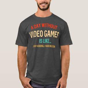 Camiseta A Day Without Video Games Is Like Funny Gamer Gift
