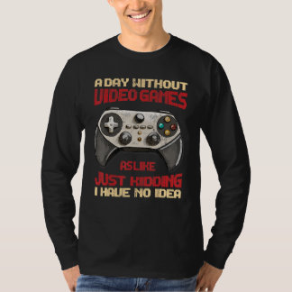 Camiseta A Day Without Video Games Is Like Funny Gaming Gif