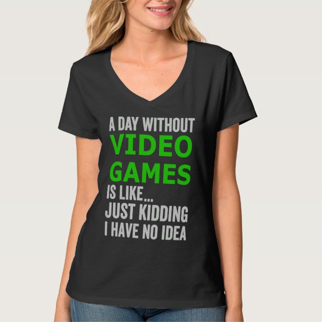 Camiseta A Day Without Video Games Is Like Just Kidding Gam (Anverso)