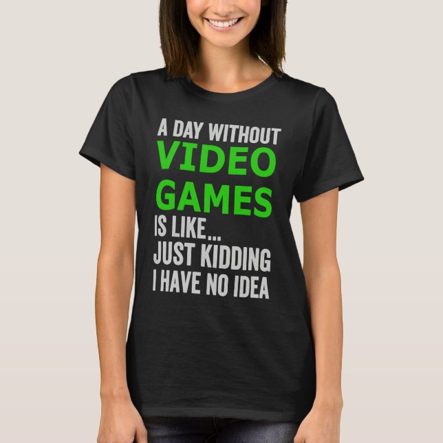 Camiseta A Day Without Video Games Is Like Just Kidding Gam (Anverso)