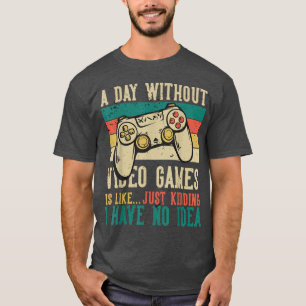 Camiseta A Day Without Video Games's Like Just Kidding I Ha