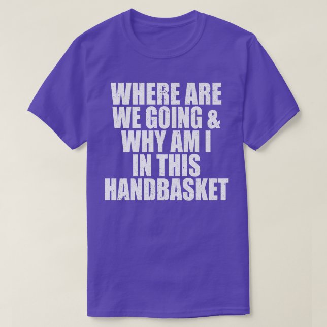 Camiseta ¿A Dónde Vamos Y Por Qué Estoy En Esta Cesta? (Diseño del anverso)