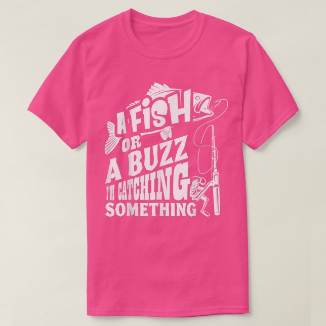 Camiseta A Fish Or A Buzz I M Catching Something Funny Fish (Diseño del anverso)