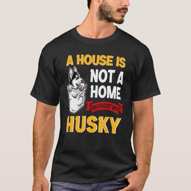 Camiseta A House is Not Home WIthout My Husky Dog Puppy (Anverso)