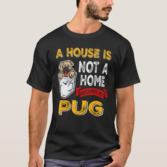Camiseta A House is Not Home WIthout My Pug Dog Puppy (Anverso)