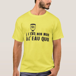 Camiseta a l eau non mais alcool 51 humour pastis