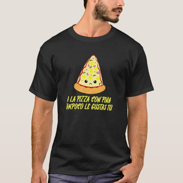 Camiseta A La Pizza Con Piña Tampoco Le Gustas Tú Español (Anverso)