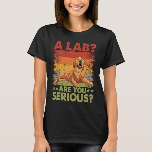 Camiseta A Lab Are you serious Golden Retriever Dog  Saying (Anverso)