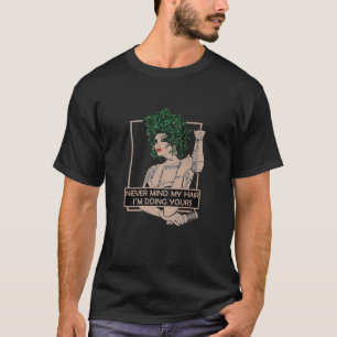 Camiseta A las mujeres no les importa el pelo que estoy hac