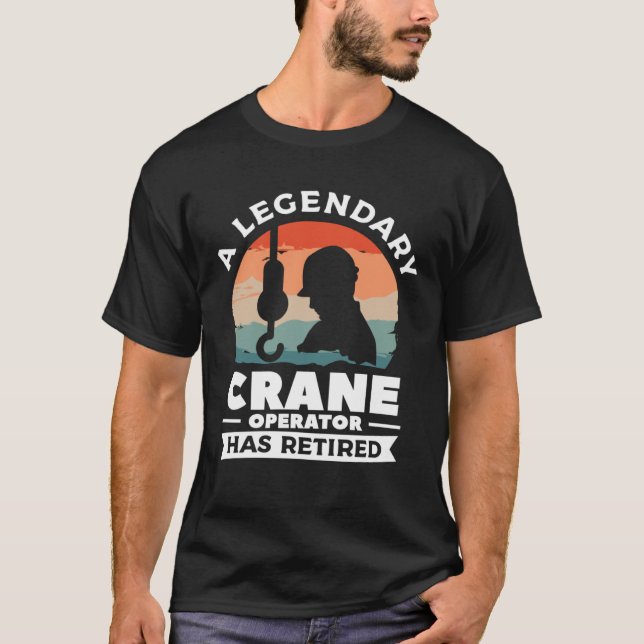Camiseta A Legendary Crane Operator Has Retired Constructio (Anverso)
