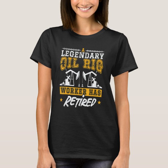 Camiseta A Legendary Oil Rig Worker Has Retired Workers Oil (Anverso)