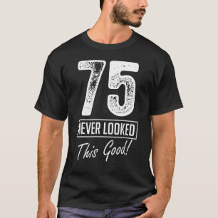 Camiseta A Los 75 Años Nunca Me Pareció Tan Buen Cumpleaños