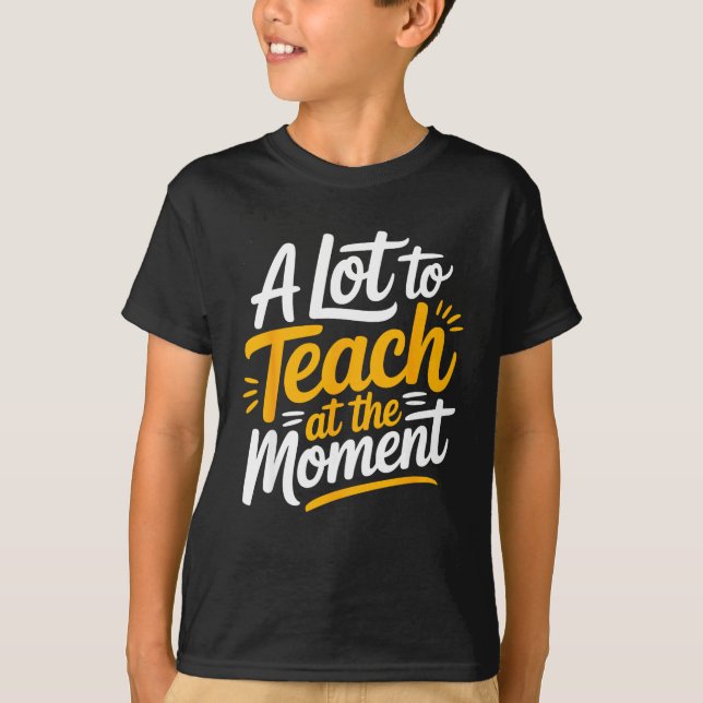 Camiseta A Lot To Teach At The Moment Teacher _ Funny Teach (Anverso)