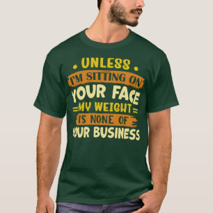 Camiseta a menos que esté sentado en tu cara, mi peso no