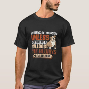 Camiseta A Menos Que Puedas Ser Un Bulldog, Siempre Sea Un 