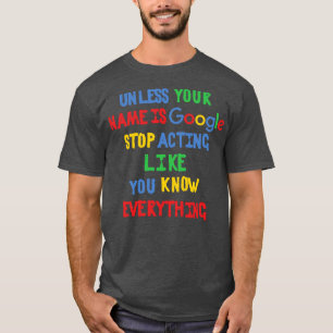 Camiseta A menos que tu nombre sea Google deje de actuar co