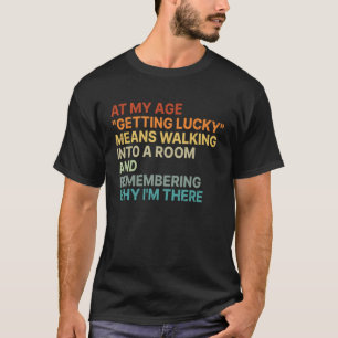 Camiseta A Mi Edad Tener Suerte Significa Recordar Por Qué