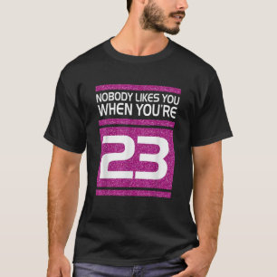Camiseta A Nadie Le Gusta Cuando Cumples 23 Años De Regalo 