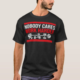 Camiseta A nadie le importa el trabajo más duro