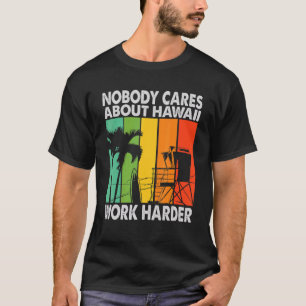 Camiseta A nadie le importa Hawaii Trabaja más duro Motiva