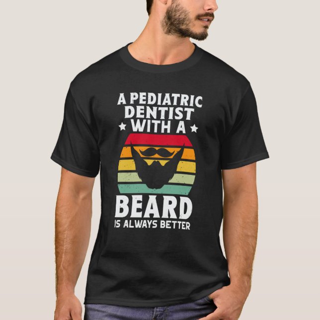 Camiseta A Pediatric Dentist With A Beard Is Always Better (Anverso)