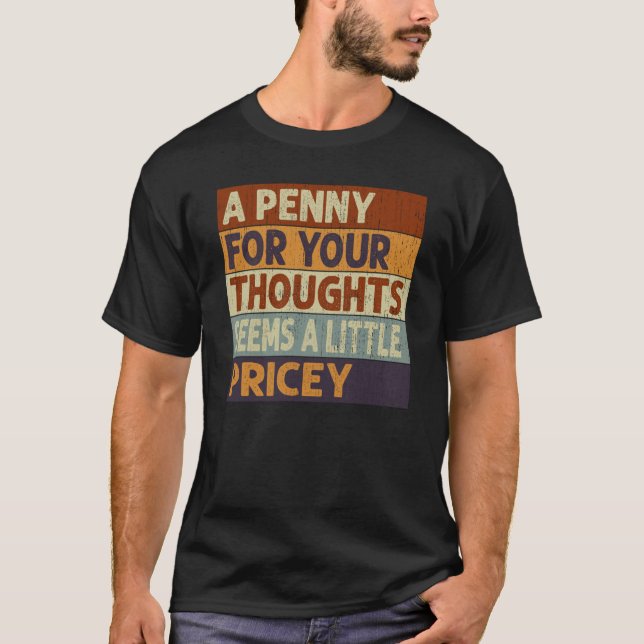 Camiseta A Penny For Your Thoughts Seems A Little Pricey Qu (Anverso)