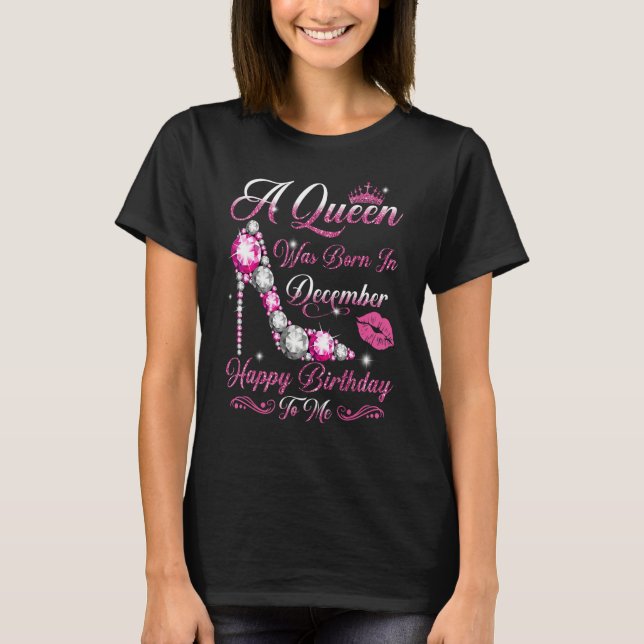 Camiseta A Queen Was Born in December Happy Birthday To Me  (Anverso)