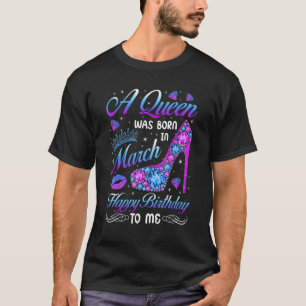 Camiseta A Queen Was Born In March High Heel Birthday Girls