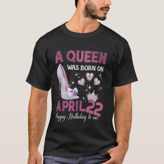 Camiseta A Queen Was Born On April 22 Girlie Birthday Queen