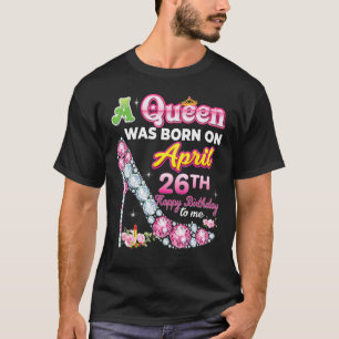 Camiseta A Queen Was Born On April 26 26th Happy Birthday T