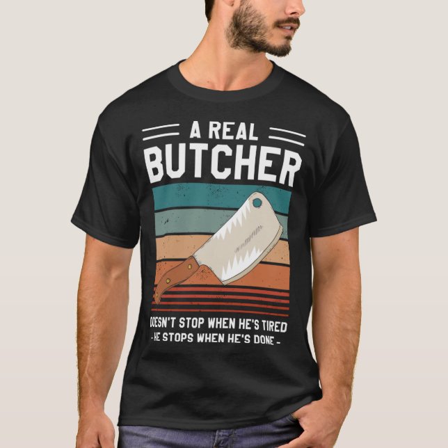 Camiseta A Real Butcher Doesn t Stop When He s Tired Butche (Anverso)