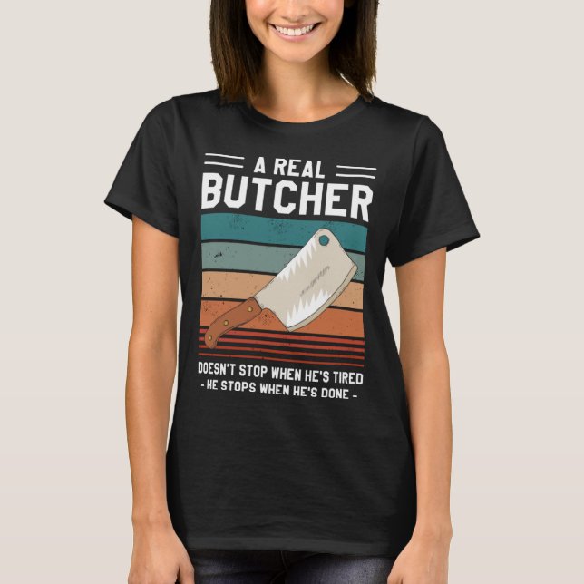 Camiseta A Real Butcher Doesn t Stop When He s Tired Butche (Anverso)