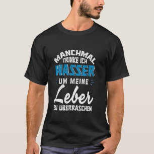 Camiseta A veces bebo agua para sorprender mi hígado T shi
