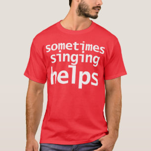 Camiseta A veces cantar ayuda a tipografía divertida
