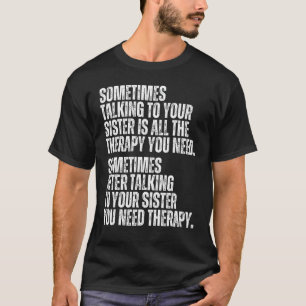 Camiseta A Veces Hablar Con Tu Hermana Es Todo El Tratamien
