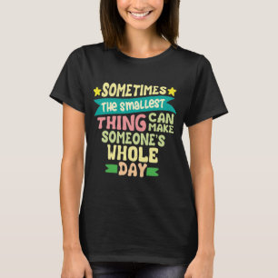 Camiseta A veces la cosa más pequeña puede hacer
