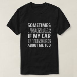 Camiseta A Veces Me Pregunto Si Mi Auto Está Pensando En Mí