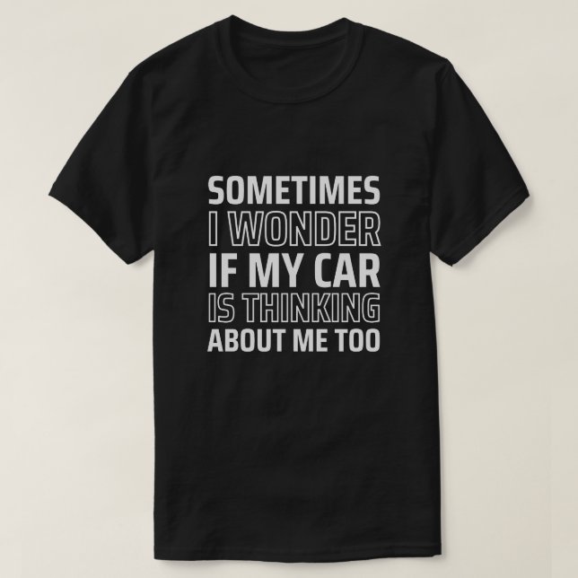 Camiseta A Veces Me Pregunto Si Mi Auto Está Pensando En Mí (Diseño del anverso)