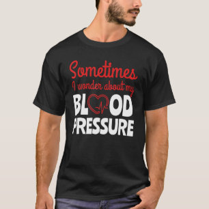 Camiseta A Veces Me Pregunto Sobre Los Médicas De Presión S