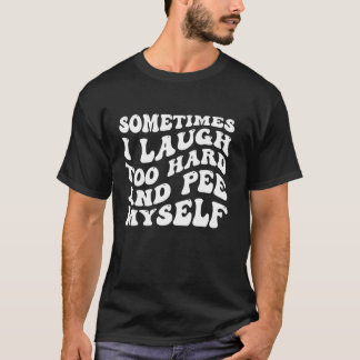 Camiseta A Veces Me Río Demasiado Duro Y Me Sigo Divertido
