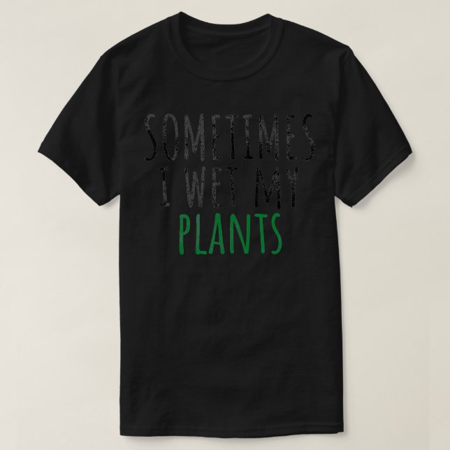 Camiseta A Veces Mojo Mis Plantas, Gracioso Jardinería (Diseño del anverso)