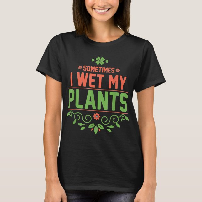 Camiseta A Veces Mojo Mis Plantas Jardín Tee (Anverso)
