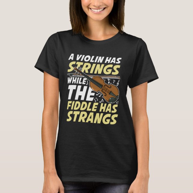 Camiseta A Violin Has Strings While The Fiddle Has Strangs (Anverso)