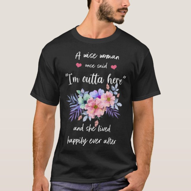 Camiseta A Wise Woman Once Said I m Outta Here And She Live (Anverso)