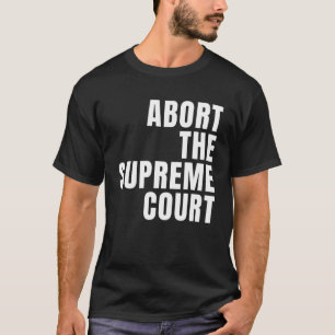 Camiseta Abortar El Tribunal Supremo SCOTUS Pro Choice Roe 