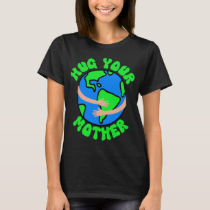Camiseta Abraza tu Madre Tierra, Día de la Tierra, Día de l