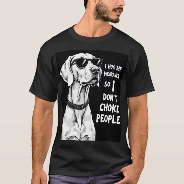 Camiseta Abrazo a mi Weimaraner para no estrangular a la ge (Anverso)
