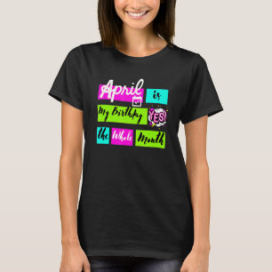 Camiseta Abril Es Mi Cumpleaños Sí Todo El Mes
